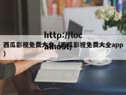 西瓜影视免费大全（西瓜影视免费大全app）