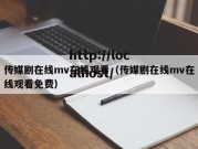 传媒剧在线mv在线观看（传媒剧在线mv在线观看免费）